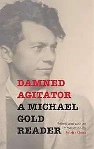 Damned Agitator A Michael Gold Reader