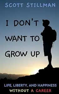 I Don’t Want To Grow Up Life, Liberty, and Happiness. Without a Career