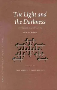 The Light and the Darkness Studies in Manichaeism and Its World