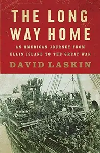 The Long Way Home An American Journey from Ellis Island to the Great War