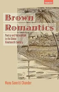 Brown Romantics Poetry and Nationalism in the Global Nineteenth Century