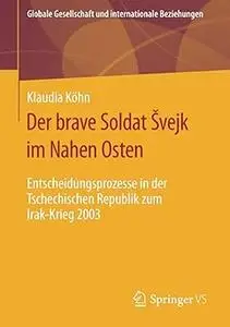 Der brave Soldat Švejk im Nahen Osten Entscheidungsprozesse in der Tschechischen Republik zum Irak-Krieg 2003