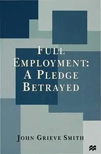 Full Employment A Pledge Betrayed