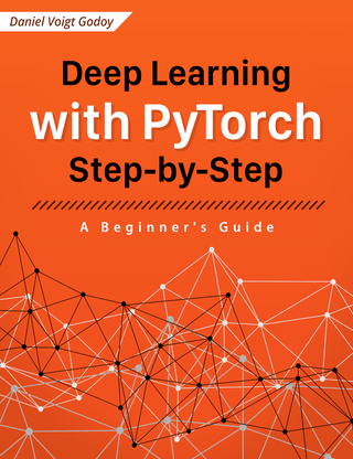 Deep Learning with PyTorch : Step-by-Step A Beginner's Guide (2024)