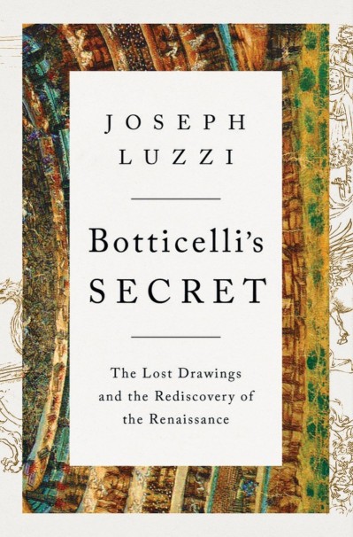 Botticelli's Secret: The Lost Drawings and the Rediscovery of the Renaissance - Jo... 7f34b24429fe6373903847b286d6c723