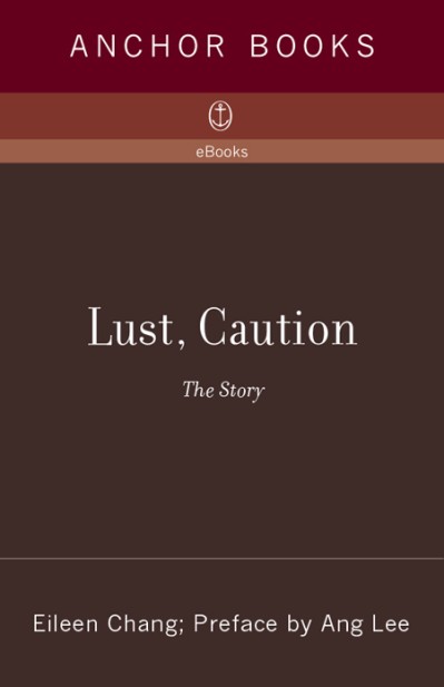 Lust, Caution: The Story, the Screenplay and the Making of the Film - Eileen Chang