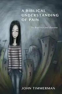 A Biblical Understanding of Pain Its Reasons and Realities