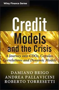 Credit Models and the Crisis A Journey into CDOs, Copulas, Correlations and Dynamic Models