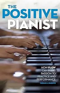 The Positive Pianist How Flow Can Bring Passion to Practice and Performance