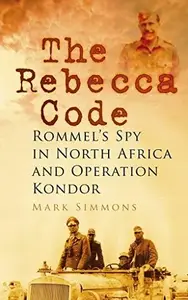 The Rebecca Code Rommel’s Spy in North Africa and Operation Condor