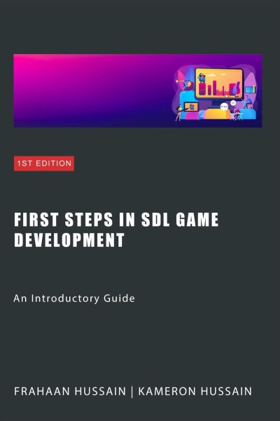 First Steps in SDL Game Development: An Introductory Guide - Kameron Hussain