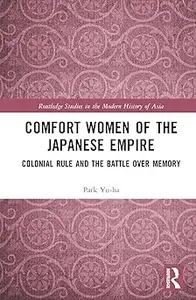 Comfort Women of the Japanese Empire Colonial Rule and the Battle over Memory