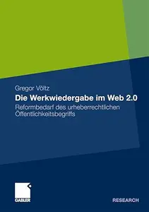 Die Werkwiedergabe im Web 2.0 Reformbedarf des urheberrechtlichen Öffentlichkeitsbegriffs