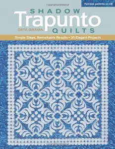 Shadow Trapunto Quilts Simple Steps, Remarkable Results, 30 Elegant Projects