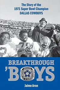 Breakthrough ‘Boys The Story of the 1971 Super Bowl Champion Dallas Cowboys