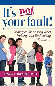 It’s Not Your Fault! Strategies for Solving Toilet Training and Bedwetting Problems