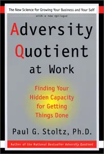 Adversity Quotient at Work Finding Your Hidden Capacity for Getting Things Done