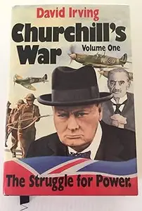 Churchill’s War, Volume One  The Struggle for Power