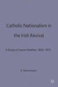 Catholic Nationalism in the Irish Revival A Study of Canon Sheehan, 1852-1913