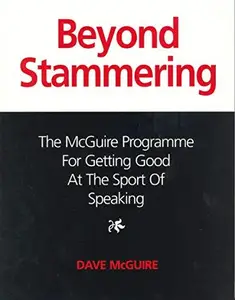 Beyond Stammering The McGuire Programme for Getting Good at the Sport of Speaking