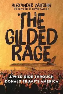 The Gilded Rage A Wild Ride Through Donald Trump’s America