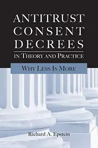 Antitrust Consent Decrees in Theory and Practice Why Less Is More