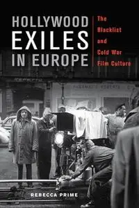 Hollywood Exiles in Europe The Blacklist and Cold War Film Culture