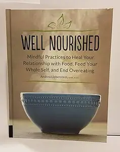 Well Nourished Mindful Practices to Heal Your as Relationship with Food, Feed Your Whole Self, and End Overeating