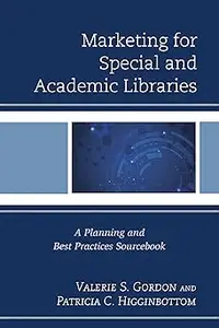 Marketing for Special and Academic Libraries A Planning and Best Practices Sourcebook