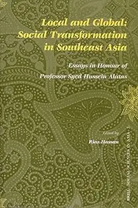 Local and Global Social Transformation in Southeast Asia Essays in Honour of Professor Syed Hussein Alatas