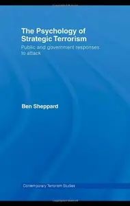 The Psychology of Strategic Terrorism Public and Government Responses to Attack