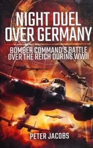 Night Duel Over Germany Bomber Command’s Battle Over the Reich During WWII