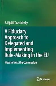 A Fiduciary Approach to Delegated and Implementing Rule-Making in the EU How to Trust the Commission