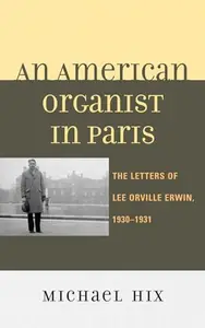 An American Organist in Paris The Letters of Lee Orville Erwin, 1930-1931