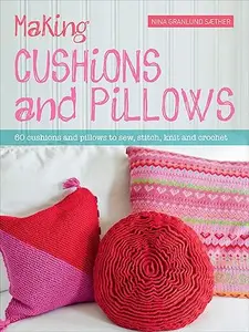 Making Cushions and Pillows 60 cushions and pillows to sew, stitch, knit and crochet