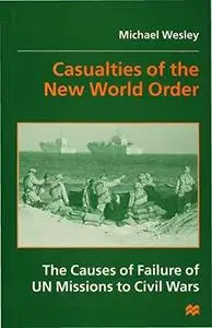 Casualties of the New World Order The Causes of Failure of UN Missions to Civil Wars