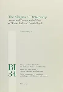 The Margins of Dictatorship Assent and Dissent in the Work of Günter Eich and Bertolt Brecht