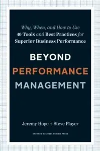 Beyond Performance Management Why, When, and How to Use 40 Tools and Best Practices for Superior Business Performance