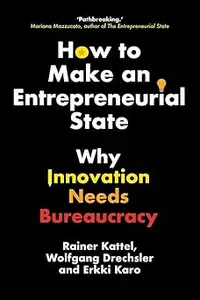 How to Make an Entrepreneurial State Why Innovation Needs Bureaucracy