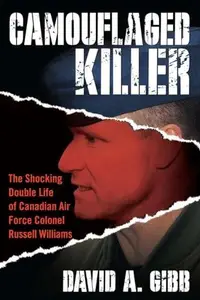 Camouflaged Killer The Shocking Double Life of Canadian Air Force Colonel Russell Williams