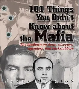 101 Things You Didn’t Know About the Mafia The Lowdown on Dons, Wiseguys, Squealers and Backstabbers