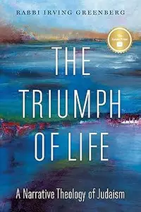 The Triumph of Life A Narrative Theology of Judaism