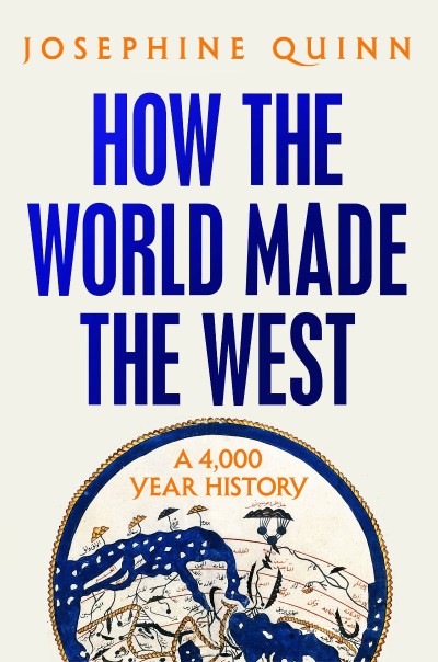 How the World Made the West: A 4,000 Year History - Josephine Quinn 4223c01c803b6c6007b339e289229763