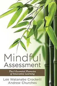 Mindful Assessment The 6 Essential Fluencies of Innovative Learning (Teaching 21st Century Skills to Modern Learners)