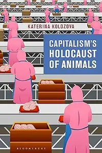 Capitalism’s Holocaust of Animals A Non-Marxist Critique of Capital, Philosophy and Patriarchy