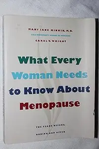 What Every Woman Needs to Know about Menopause The Years Before, During, and After