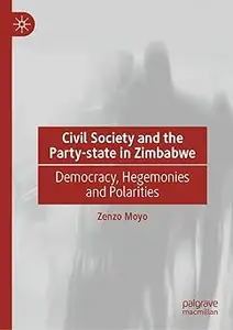 Civil Society and the Party-state in Zimbabwe Democracy, Hegemonies and Polarities