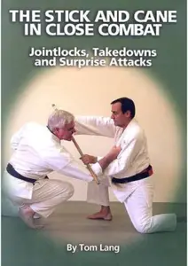 The Stick And Cane In Close Combat Jointlocks, Takedowns and Surprise Attacks