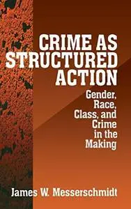 Crime as Structured Action Gender, Race, Class, and Crime in the Making