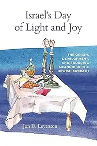 Israel’s Day of Light and Joy The Origin, Development, and Enduring Meaning of the Jewish Sabbath